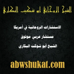 استشارات روحانية موثوقة في أمريكا – الشيخ أبو شوكت البكاري